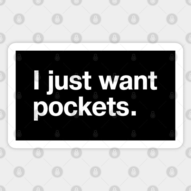 I just want pockets. Magnet by TheBestWords